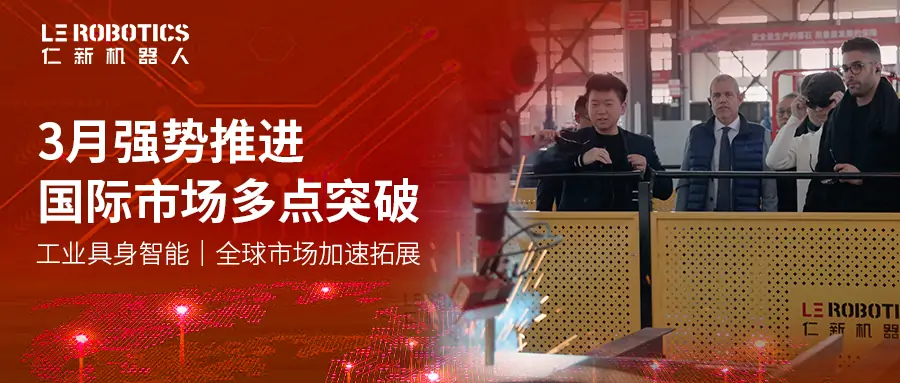 三月奋进｜仁新机器人：场景应用提质突破 海外布局全面深化